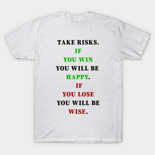 Take risks. If you win you will be happy. If you lose you will be wise, for an optimist it's a cute design like a gift to our loves T-Shirt by black lynx